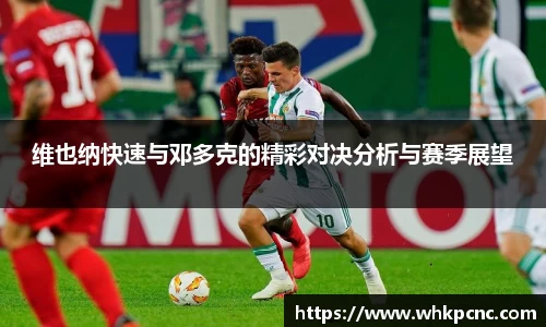 维也纳快速与邓多克的精彩对决分析与赛季展望
