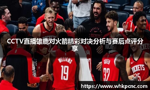 CCTV直播雄鹿对火箭精彩对决分析与赛后点评分享