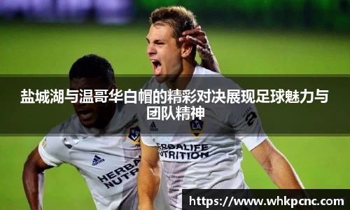 盐城湖与温哥华白帽的精彩对决展现足球魅力与团队精神